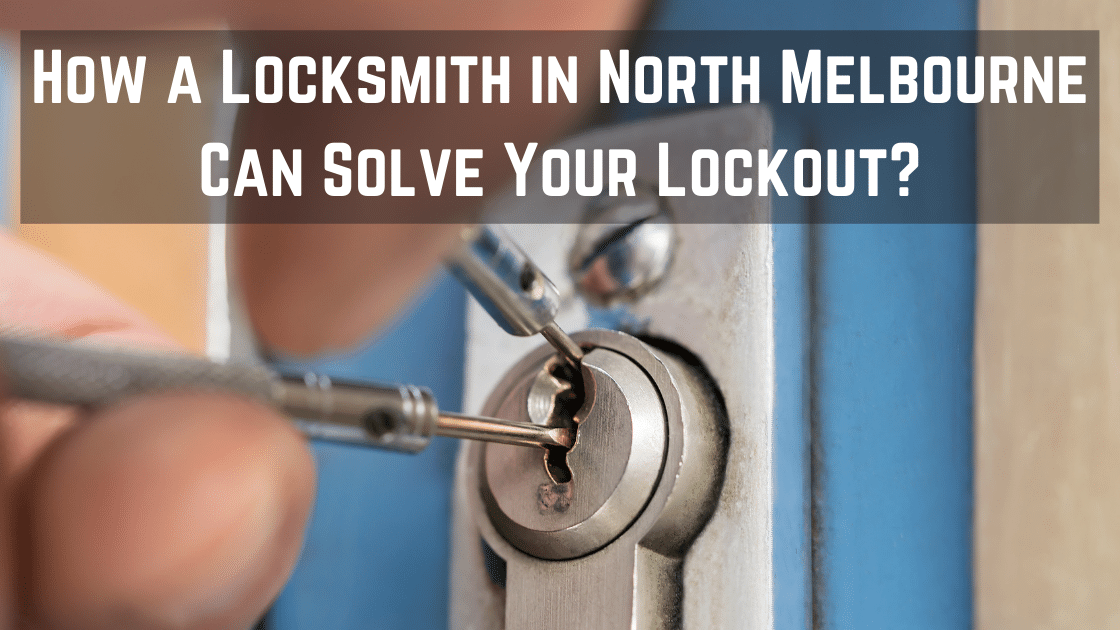 How a Locksmith in North Melbourne Can Solve Your Lockout?